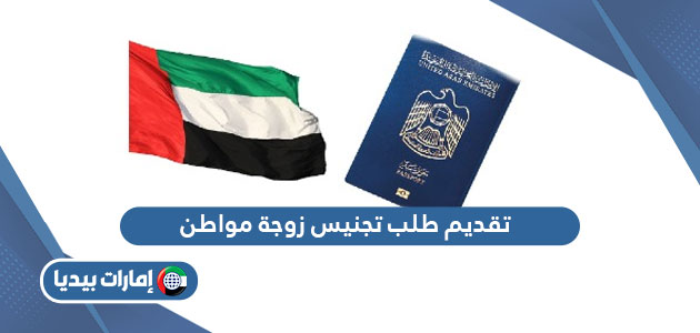 خطوات تقديم طلب تجنيس لزوجة مواطن في الإمارات
